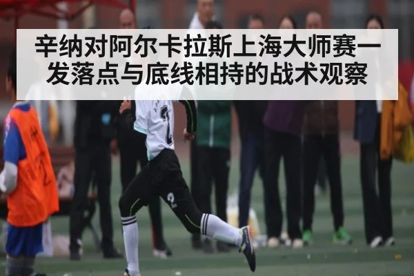 辛纳对阿尔卡拉斯上海大师赛一发落点与底线相持的战术观察